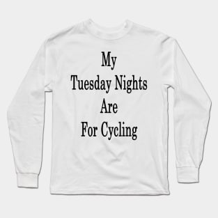 My Tuesday Nights Are For Cycling Long Sleeve T-Shirt